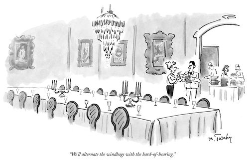 "We'll alternate the windbags with the hard-of-hearing."