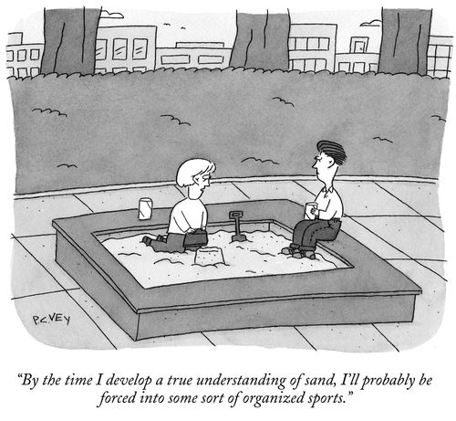 "By the time I develop a true understanding of sand, I'll probably be forced into some sort of organized sports."
