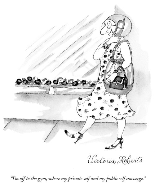 "I'm off to the gym, where my private self and my public self converge."