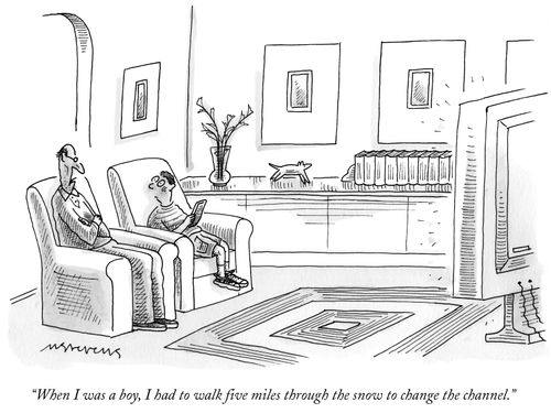 "When I was a boy, I had to walk five miles through the snow to change the channel."