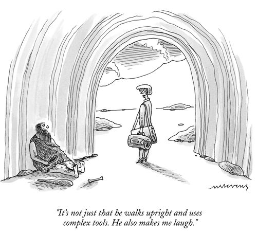 "It's not jsut that he walks upright and uses complex tools. He also makes me laugh."