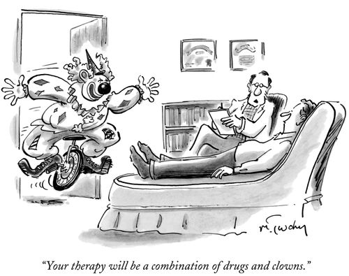 "Your therapy will be a combination of drugs and clowns."