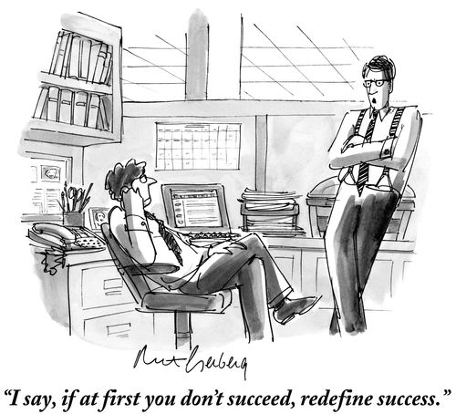 "I say, if at first you don't succeed, redefine success."