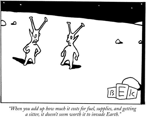 "When you add up how much it costs for fuel, supplies, and getting a sitter, it doesn't seem worth it to invade Earth."