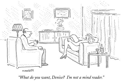 "What do you want, Denise? I'm not a mind reader."