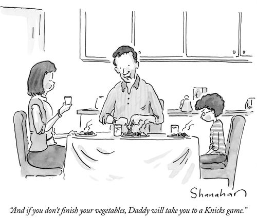 "And if you don't finish your vegetables, Daddy will take you to a Knicks game."