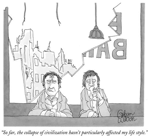 "So far, the collapse of civilization hasn't particularly affected my life style."