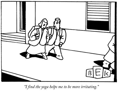 "I find the yoga helps me to be more irritating."