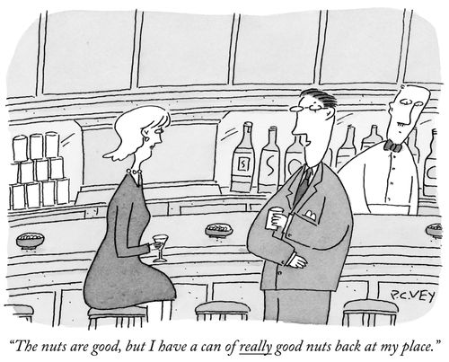"The nuts are good, but I have a can of really good nuts back at my place."