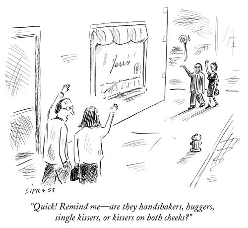 "Quick! Remind me - are they handshakers, huggers, single kissers, or kissers on both cheeks?"