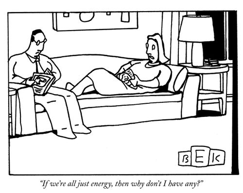 "If we're all just energy, then why don't I have any?"