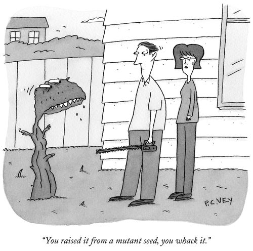 "You raised it from a mutant seed, you whack it."