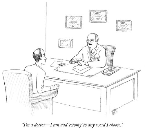 "I'm a doctor-I can add 'ectomy' to any word I choose."