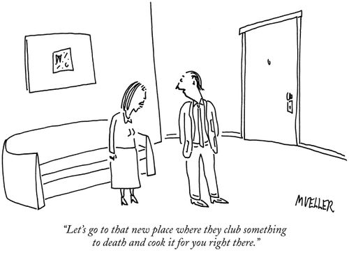 "Let's go to that new place where they club something to death and cook it for you right there."