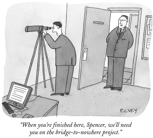 "When you're finished here, Spencer, we'll need you on the bridge-to-nowhere project."