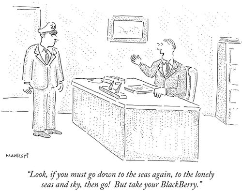 "Look, if you must go down to the seas again, to the lonely seas and sky, then go!But take your BlackBerry."