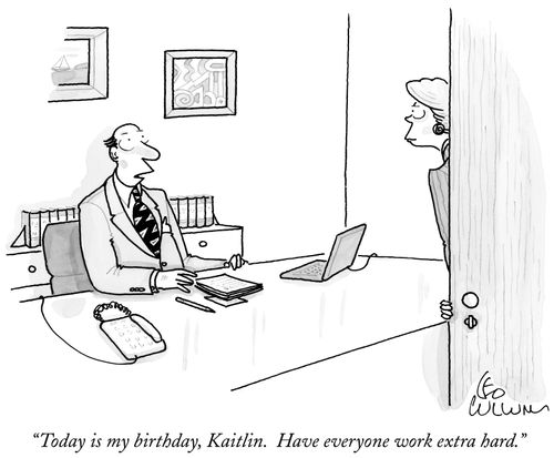 "Today is my birthday, Kaitlin. Have everyone work extra hard."