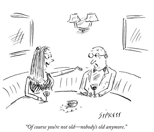 "Of course you're not old - nobody's old anymore."