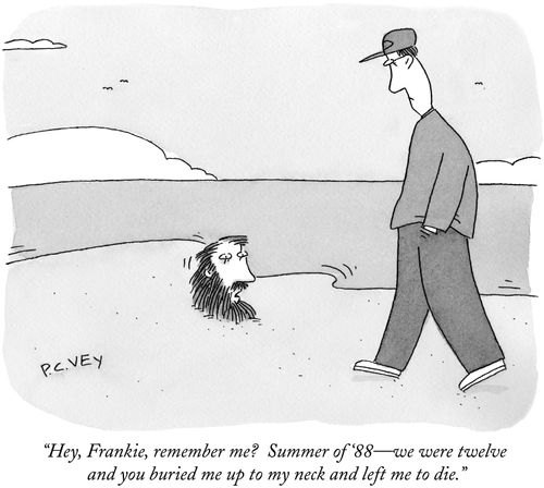 "Hey, Frankie, remember me? Summer of '88—we were twelve and you buried me up to my neck and left me to die."