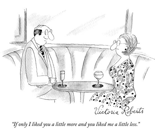 "If only I liked you a little more and you liked like me a little less."