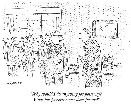 "Why should I do anything for posterity? What has posterity ever done for me?"