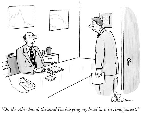 "On the other hand, the sand I'm burying my head in is in Amagansett."