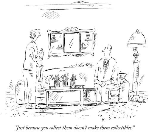 "Just because you collect them doesn't make them collectibles."