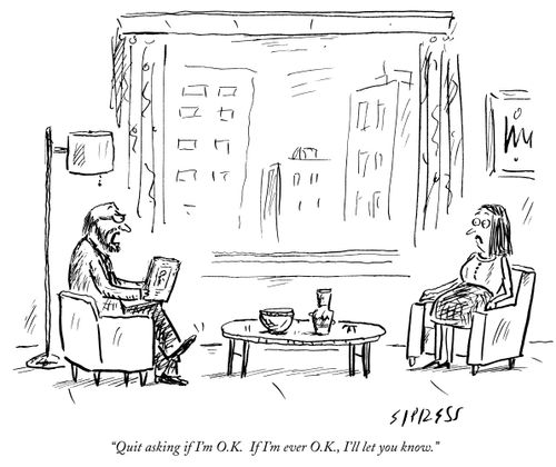 "Quit asking if I'm O.K. If I'm ever O.K., I'll let you know."