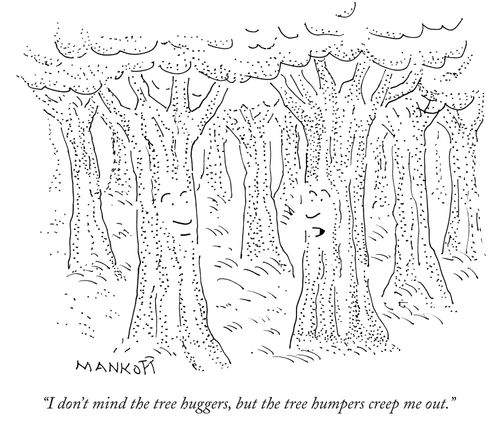 "I don't mind the tree huggers, but the tree humpers creep me out."