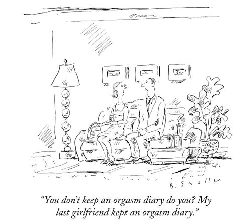 "You don't keep an orgasm diary do you? My last girlfriend kept an orgasm diary."