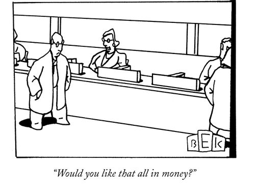 "Would you like that all in money?"