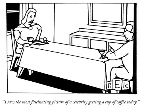 "I saw the most fascinating picture of a celebrity getting a cup of coffee today."