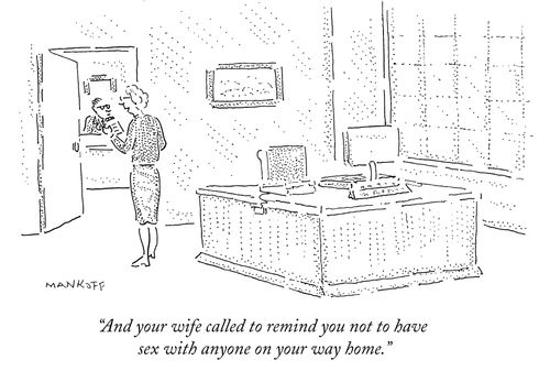 "And your wife called to remind you not to have sex with anyone on your way home."