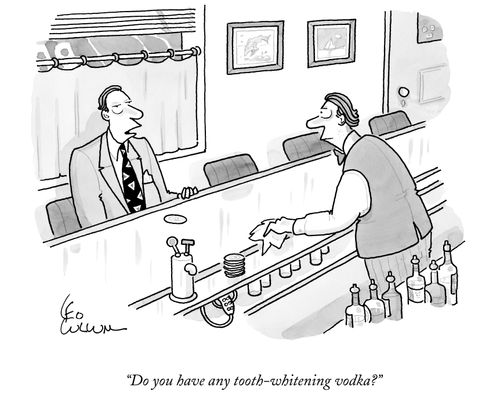 "Do you have any tooth-whitening vodka?"