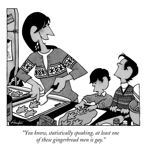 "You know, statistically speaking, at least one of these gingerbread men is gay."