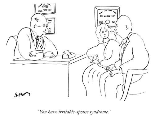 "You have irritable-spouse syndrome."