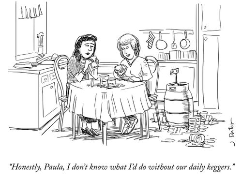 "Honestly, Paula, I don't know what I'd do without our daily keggers."