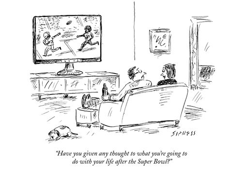"Have you given any thought to what you're going to do with your life after the Super Bowl?"