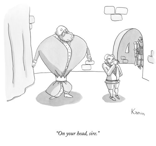 "On your head, sire."