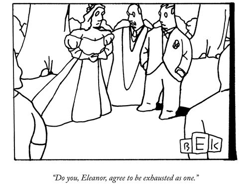 "Do you, Eleanor, agree to be exhausted as one."