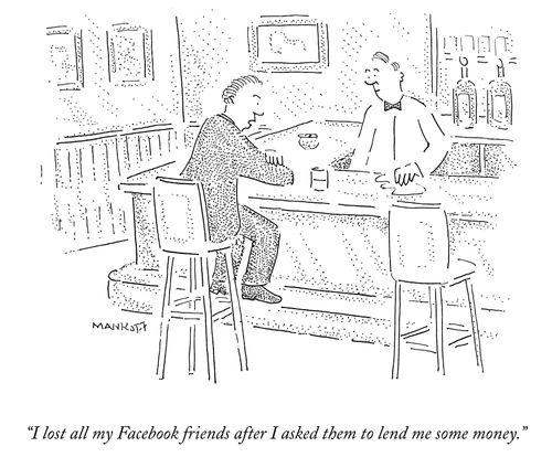 "I lost all my Facebook friends after I asked them to lend me some money."