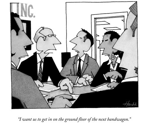 "I want us to get in on the ground floor of the next bandwagon."