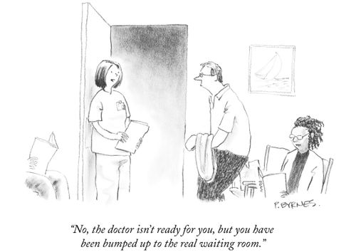"No, the doctor isn't ready for you, but you have been bumped up to the real waiting room."