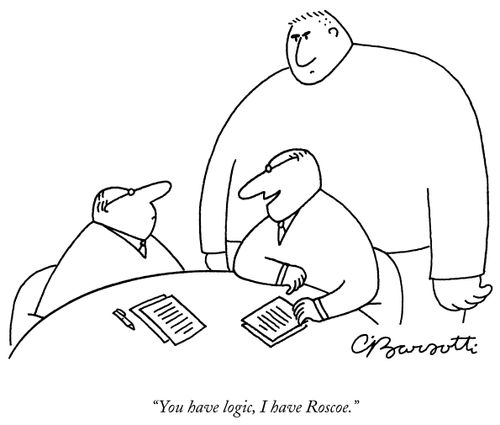 "You have logic, I have Roscoe."