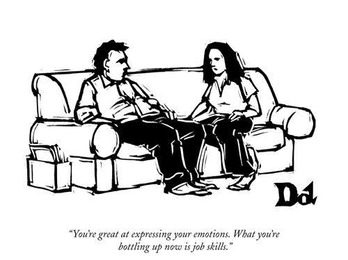 "You're great at expressing your emotions. What you're bottling up now is job skills."