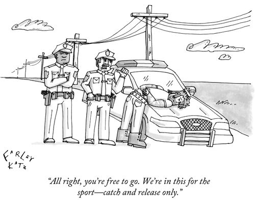 "All right, you're free to go. We're in this for the sport - catch and release only."