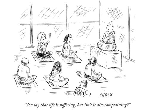 "You say that life is suffering, but isn't it also complaining?"