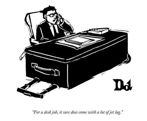 "For a desk job, it sure does come with a lot of jet lag."