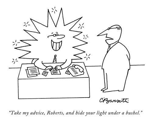 "Take my advice, Roberts, and hide your light under a bushel."