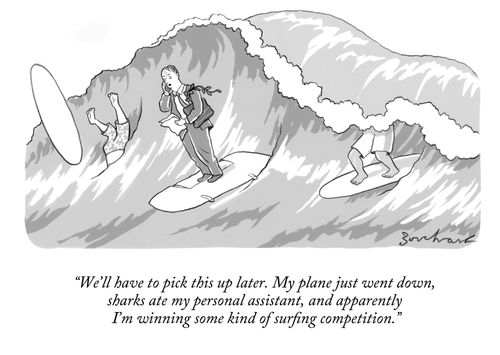 "We'll have to pick this up later. My plane just went down, sharks ate my personal assistant, and apparently I'm winning some kind of surfing competition."